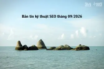 Bản tin SEO kỹ thuật tháng 09/2026: Google đã thay đổi gì trong 6 tháng qua? Bản tin SEO kỹ thuật tháng 09/2026: Google đã thay đổi gì trong 6 tháng qua?