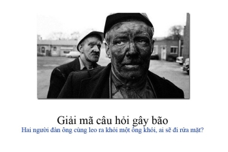 Giải mã câu hỏi gây bão: Hai người đàn ông cùng leo ra khỏi một ống khói, ai sẽ đi rửa mặt? Giải mã câu hỏi gây bão: Hai người đàn ông cùng leo ra khỏi một ống khói, ai sẽ đi rửa mặt?