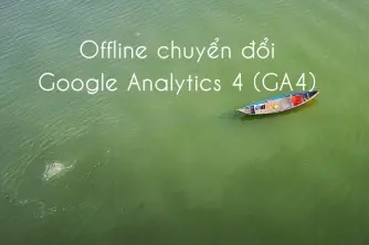Offline hướng dẫn chuyển đổi Universal Analytics sang Google Analytics 4 (GA4) miễn phí